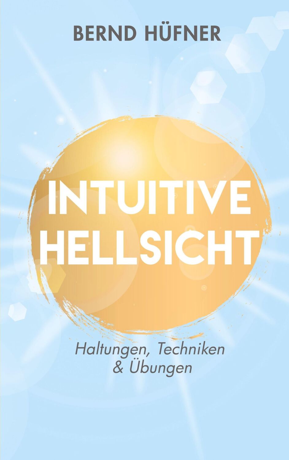 Cover: 9783751976893 | Intuitive Hellsicht | Haltungen, Techniken &amp; Übungen | Bernd Hüfner