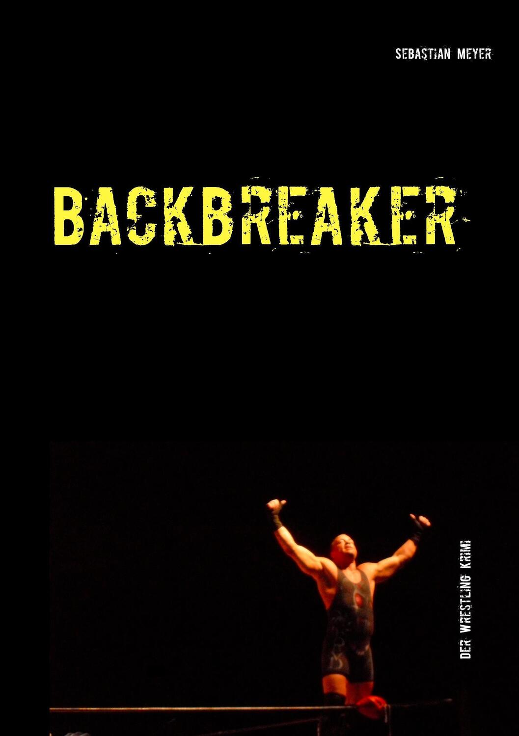 Cover: 9783735719164 | Backbreaker - Der Wrestling Krimi | Sebastian Meyer | Taschenbuch