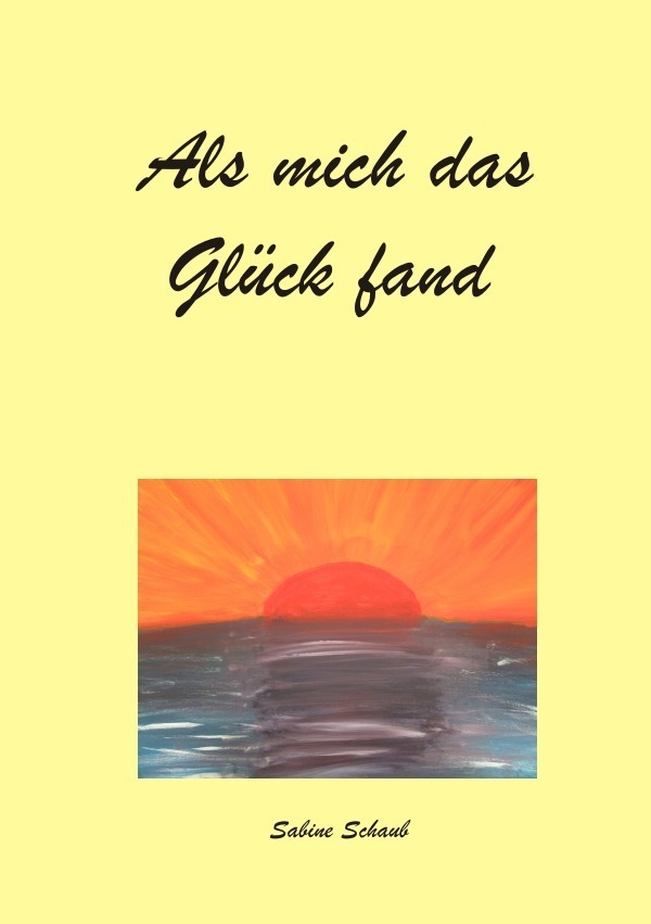 Cover: 9783844287837 | Als mich das Glück fand | Sabine Schaub | Taschenbuch | epubli