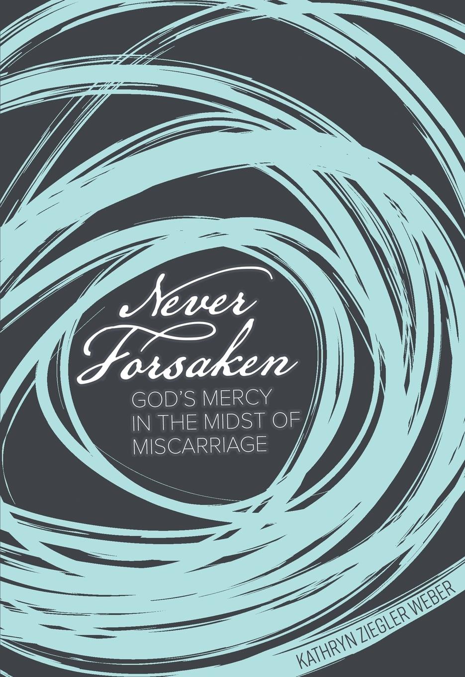 Cover: 9780758660053 | Never Forsaken | God's Mercy in the Midst of Miscarriage | Weber