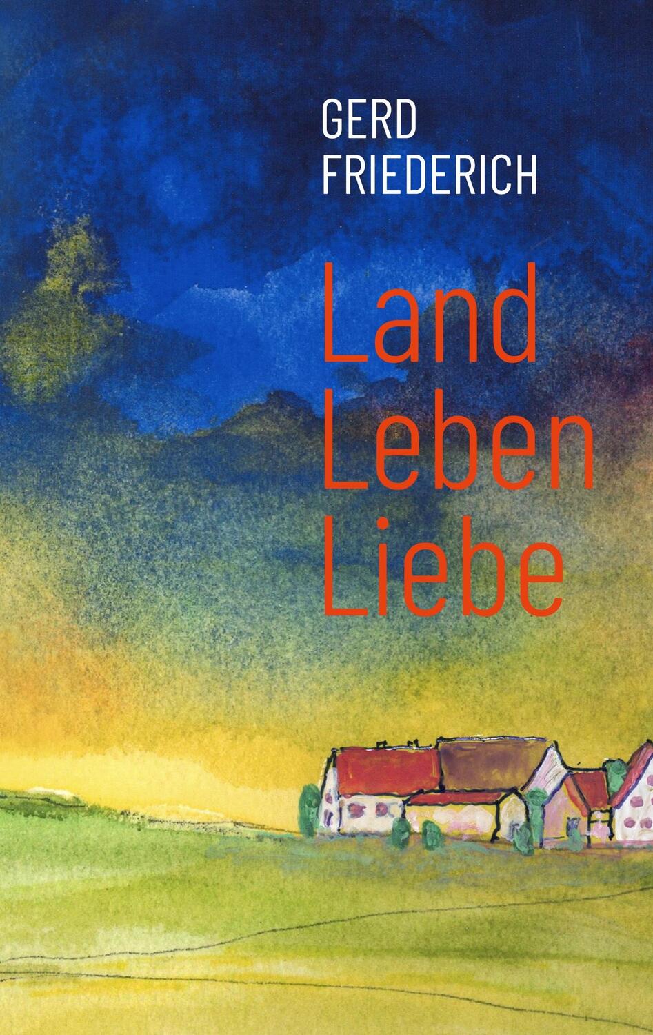 Cover: 9783750495821 | LandLebenLiebe | Dorfgeschichten | Gerd Friederich | Taschenbuch