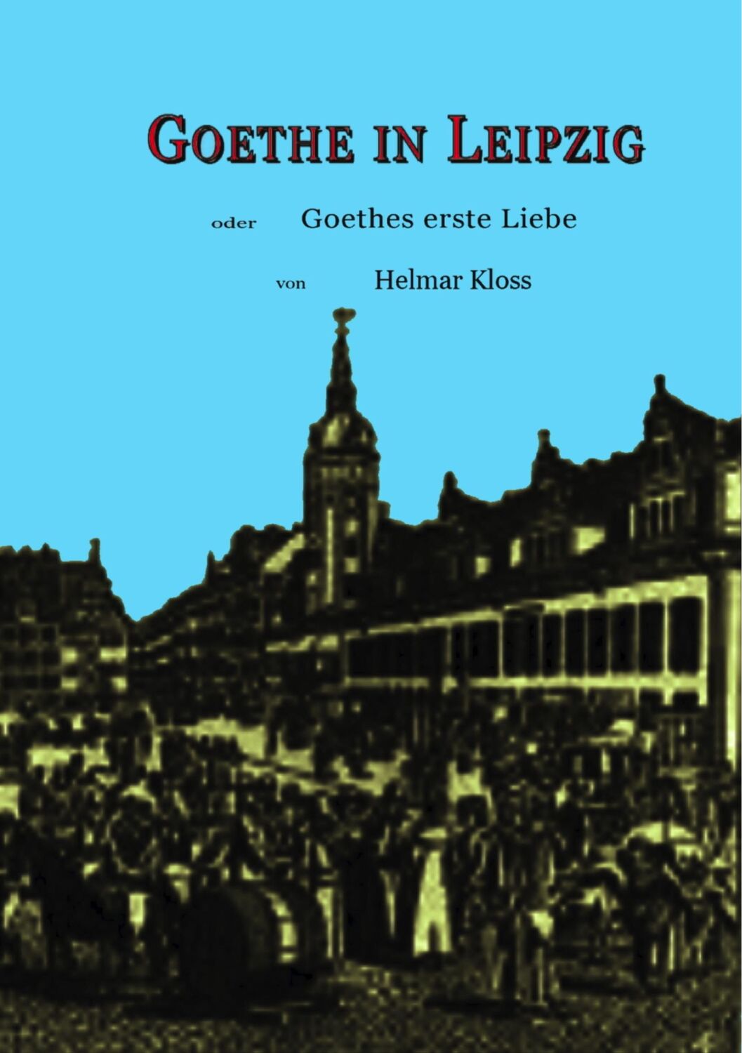 Cover: 9783748128946 | Goethe in Leipzig | Goethes erste Liebe | Helmar Kloss | Taschenbuch