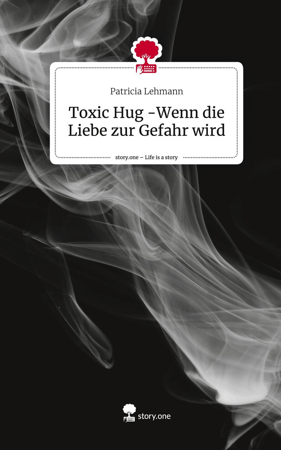 Cover: 9783710867835 | Toxic Hug -Wenn die Liebe zur Gefahr wird. Life is a Story - story.one