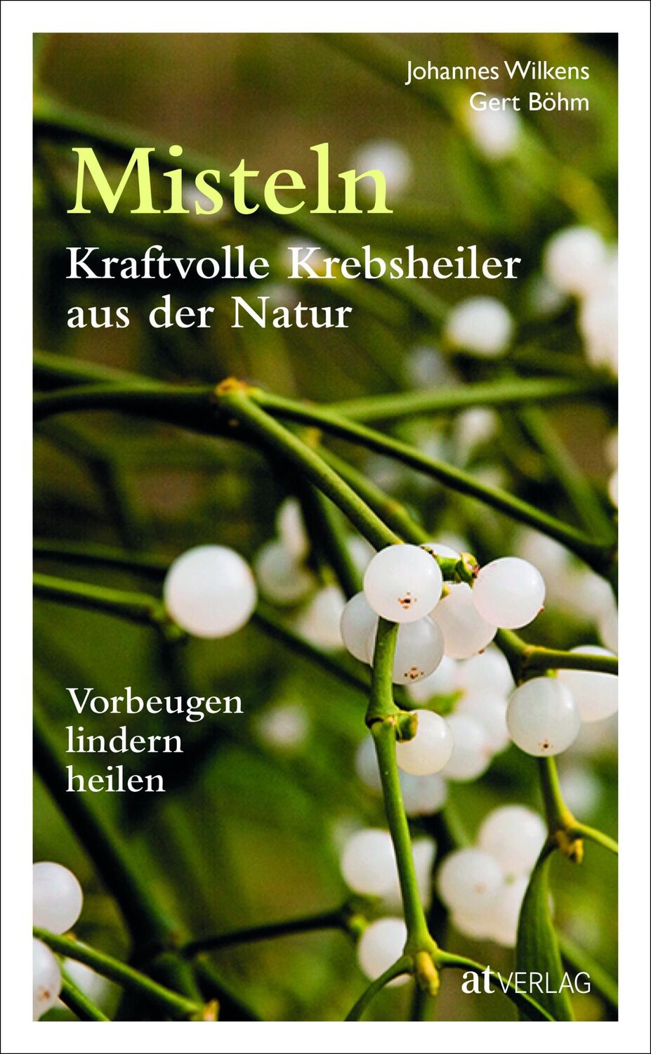 Cover: 9783038008910 | Misteln - kraftvolle Krebsheiler aus der Natur | Wilkens (u. a.)