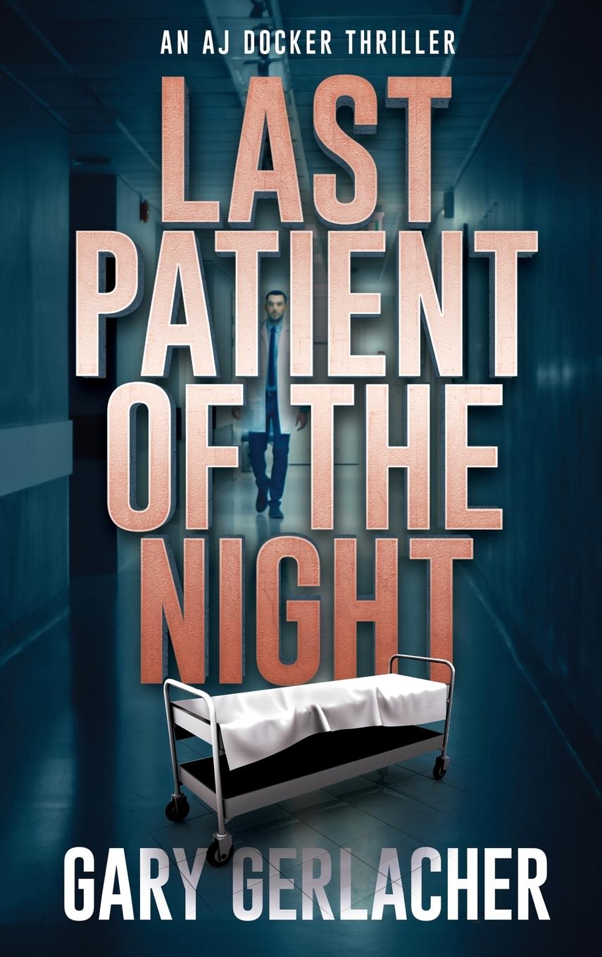 Cover: 9781685135256 | Last Patient of the Night | An AJ Docker Thriller | Gary Gerlacher