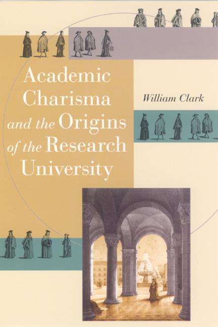 Cover: 9780226109220 | Academic Charisma and the Origins of the Research University | Clark