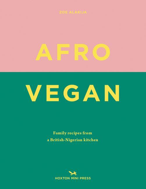 Cover: 9781910566909 | Afro Vegan | Family Recipes from a British-Nigerian Kitchen | Alakija