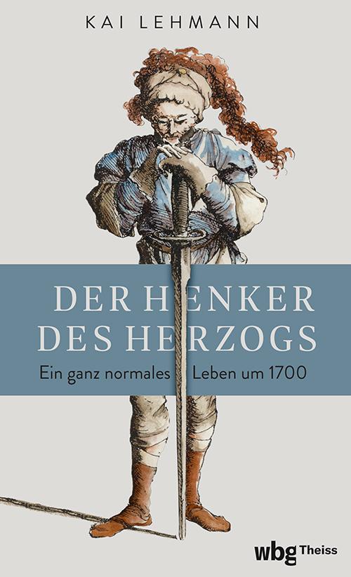 Cover: 9783534610037 | Der Henker des Herzogs | Ein ganz normales Leben um 1700 | Kai Lehmann