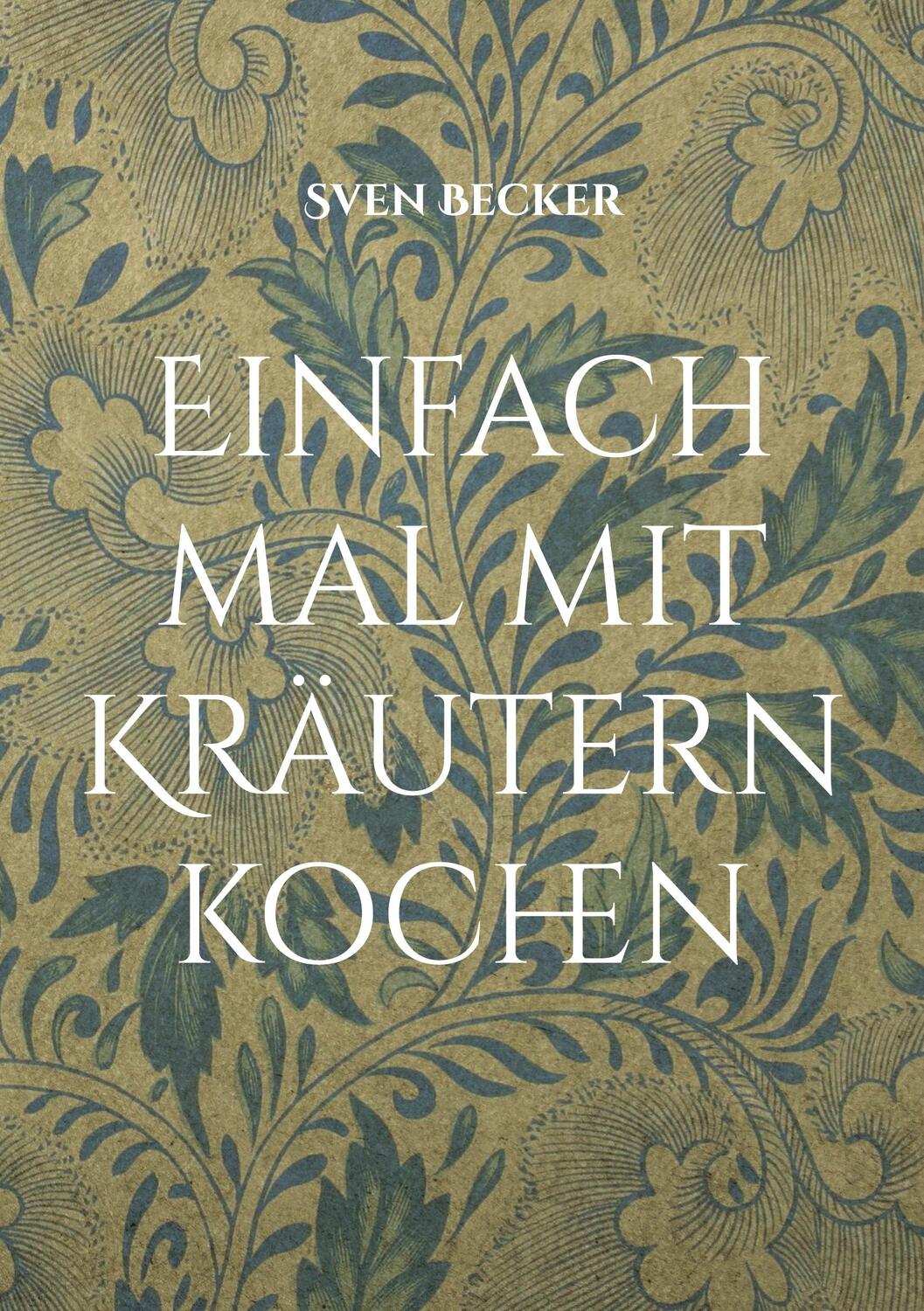 Cover: 9783759704658 | Einfach mal mit Kräutern kochen | Sven Becker | Taschenbuch | 68 S.