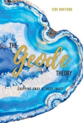 Cover: 9781525587078 | The Geode Theory | Chipping Away At Body Image | Teri Hofford | Buch