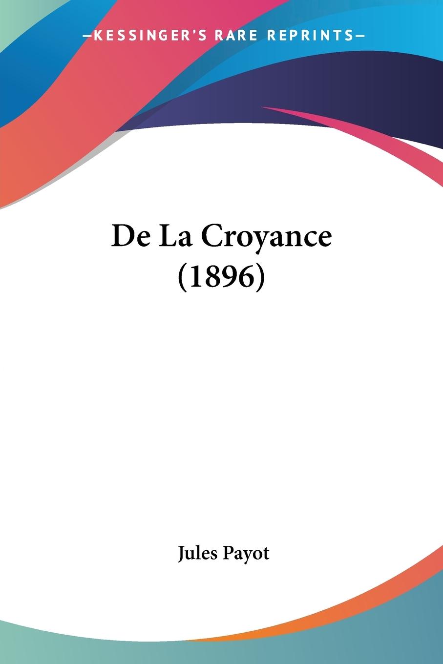 Cover: 9781160394109 | De La Croyance (1896) | Jules Payot | Taschenbuch | Paperback | 2010