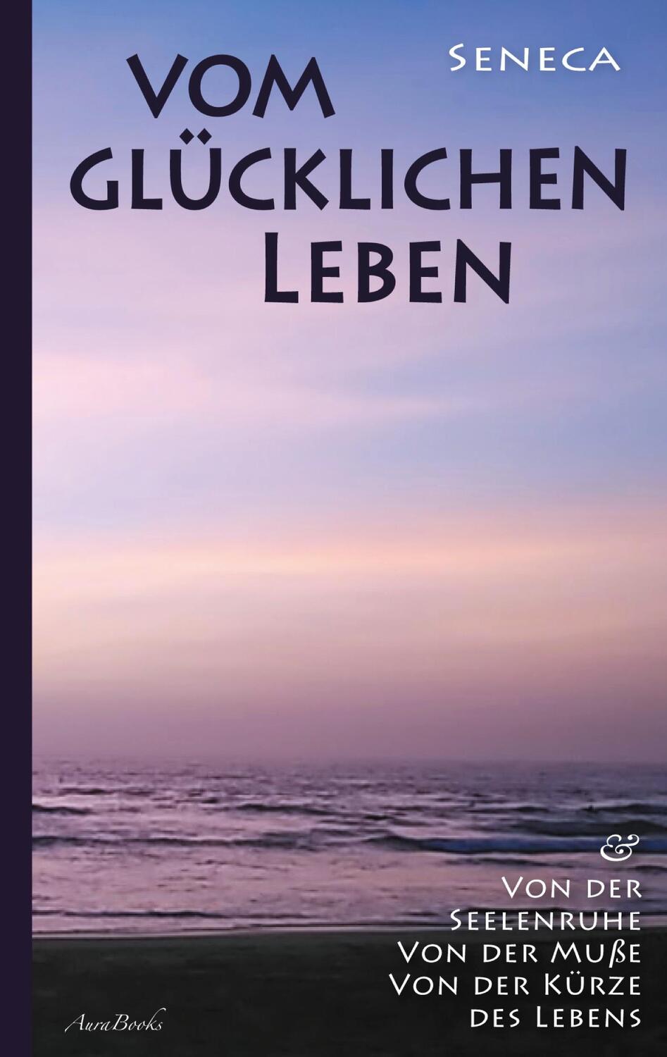 Cover: 9783754341049 | Vom glücklichen Leben Von der Seelenruhe Von der Muße Von der Kürze...