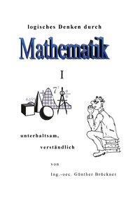 Cover: 9783833001710 | Logisches Denken durch Mathematik, I | Günther Brückner | Taschenbuch