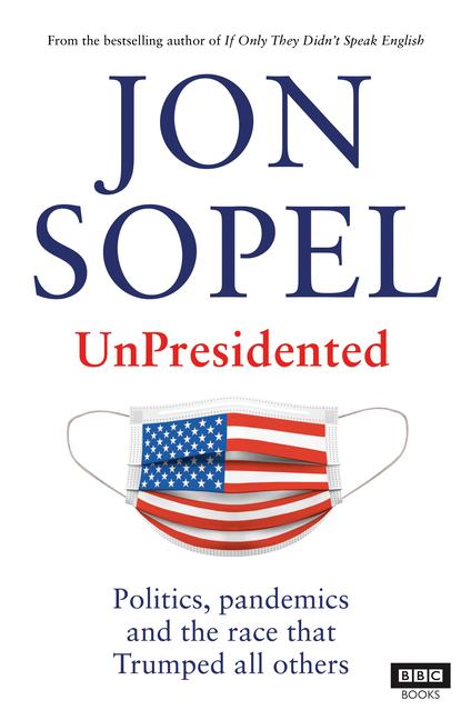 Cover: 9781785944413 | Unpresidented: Politics, Pandemics and the Race That Trumped All...