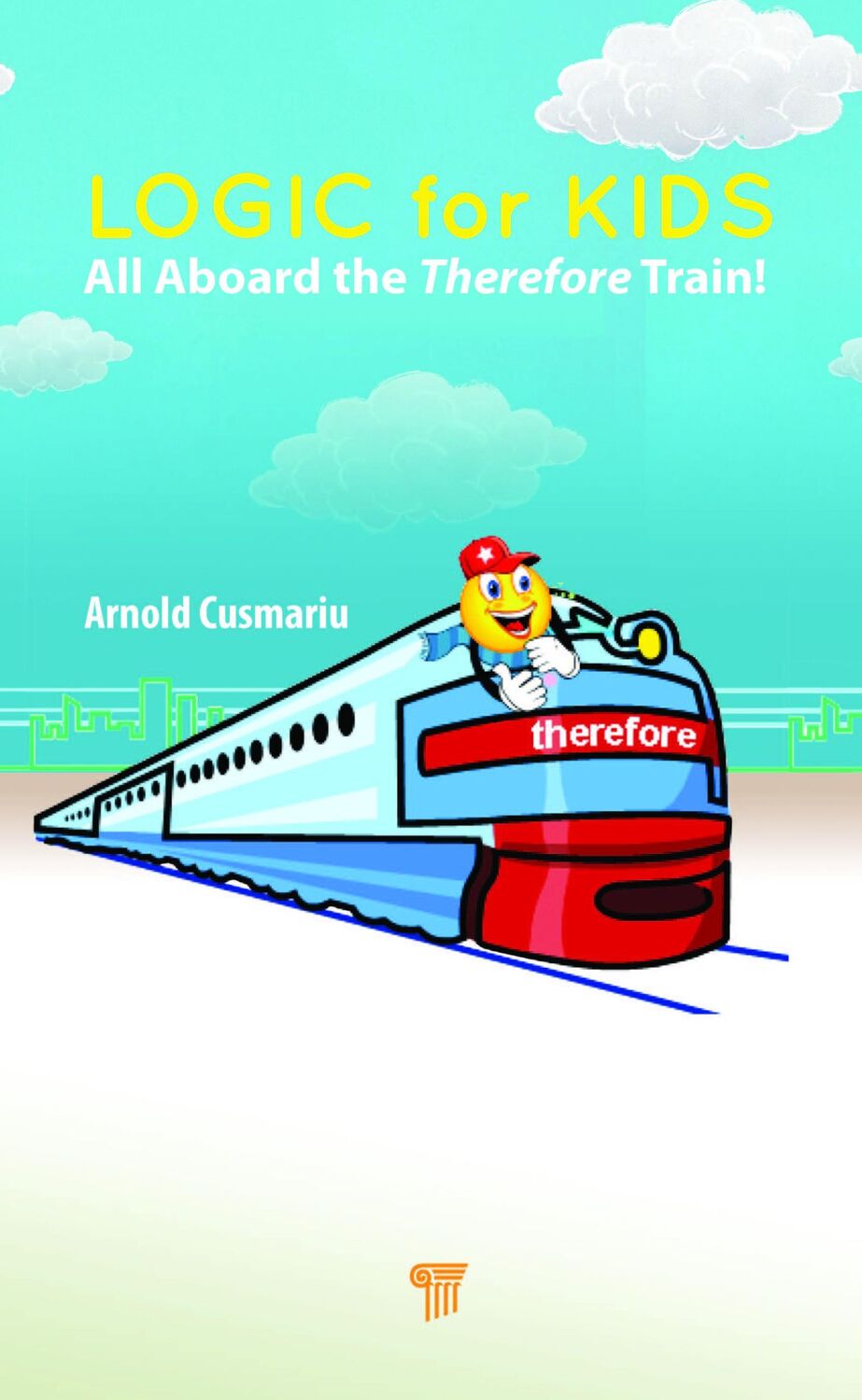 Cover: 9789814968607 | Logic for Kids | All Aboard the Therefore Train! | Arnold Cusmariu