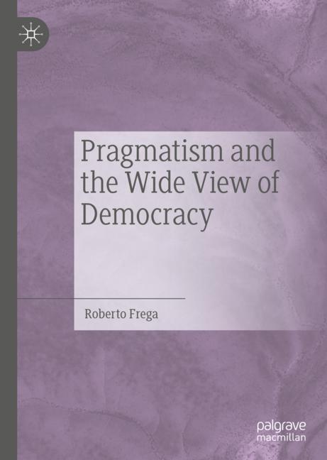 Cover: 9783030185602 | Pragmatism and the Wide View of Democracy | Roberto Frega | Buch