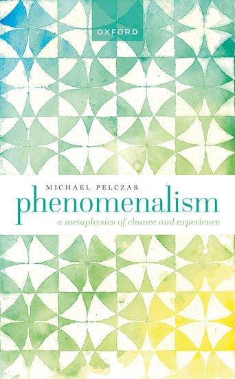 Cover: 9780192868732 | Phenomenalism | A Metaphysics of Chance and Experience | Pelczar