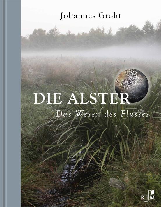 Cover: 9783945465240 | Die Alster. Das Wesen des Flusses | Johannes Groht | Gebunden | 2016