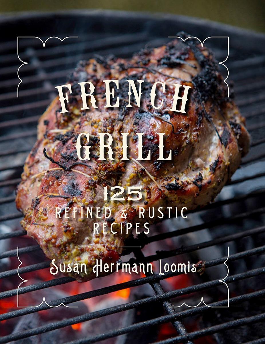 Cover: 9781682680841 | French Grill: 125 Refined &amp; Rustic Recipes | Susan Herrmann Loomis