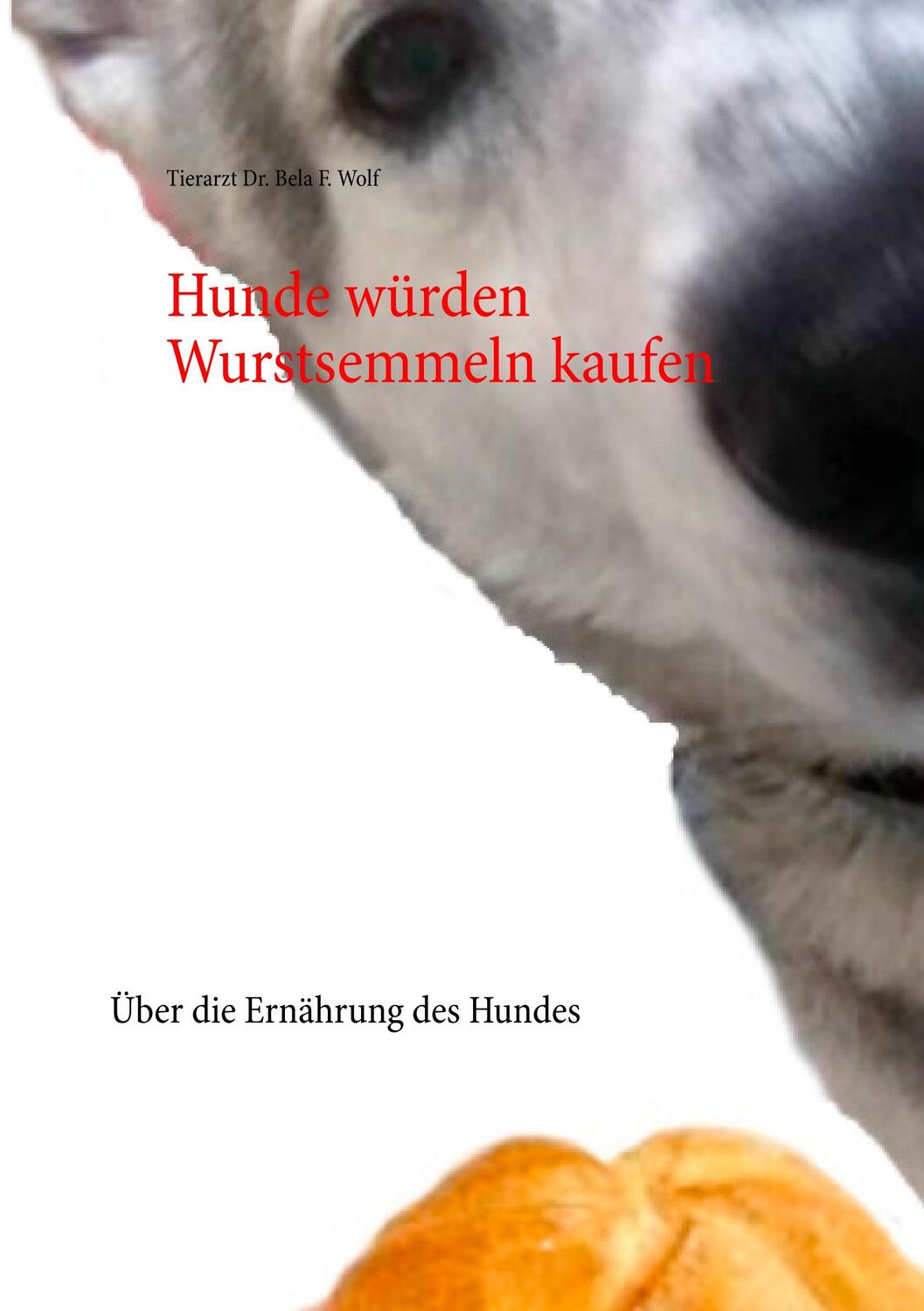 Cover: 9783752823172 | Hunde würden Wurstsemmeln kaufen | Über die Ernährung des Hundes