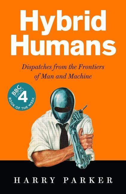 Cover: 9781788163118 | Hybrid Humans: Dispatches from the Frontiers of Man and Machine | Buch