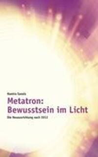 Cover: 9783844805109 | Metatron: Bewusstsein im Licht | Die Neuausrichtung nach 2012 | Sanaia