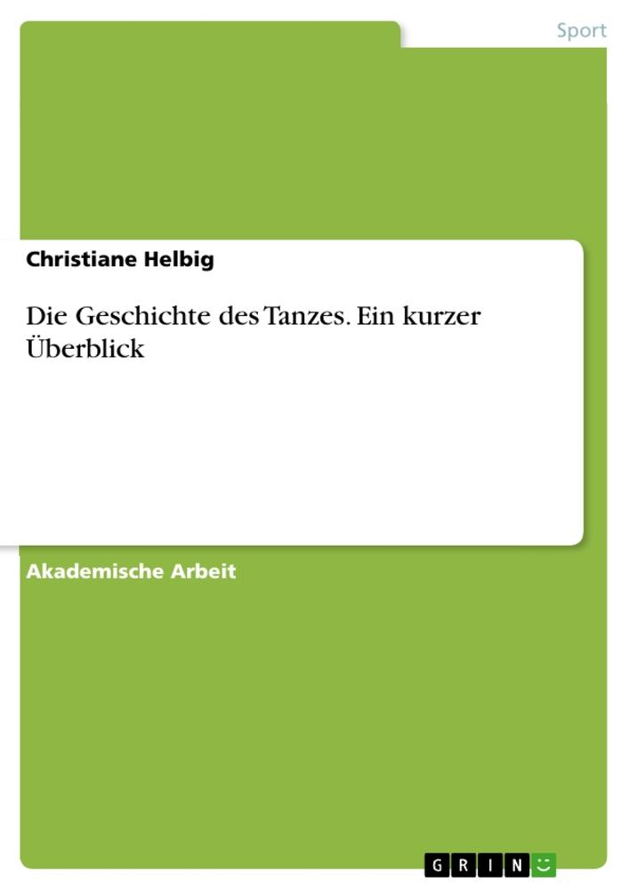 Cover: 9783656673613 | Die Geschichte des Tanzes. Ein kurzer Überblick | Christiane Helbig