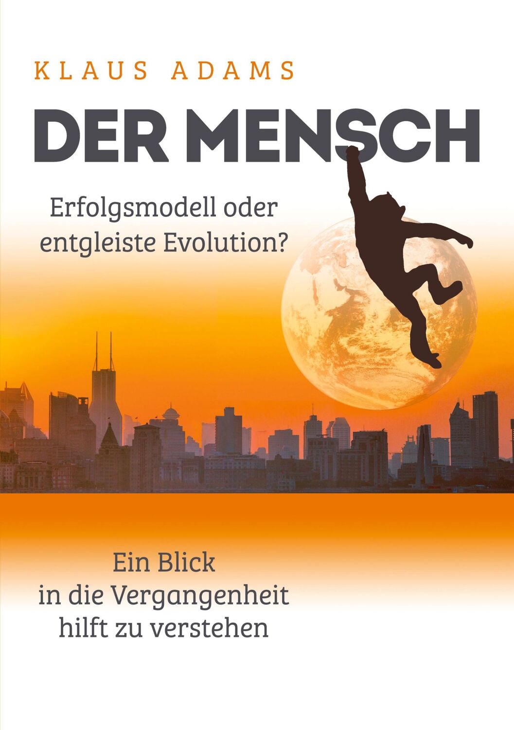 Cover: 9783756281176 | Der Mensch ¿ Erfolgsmodell oder entgleiste Evolution? | Klaus Adams