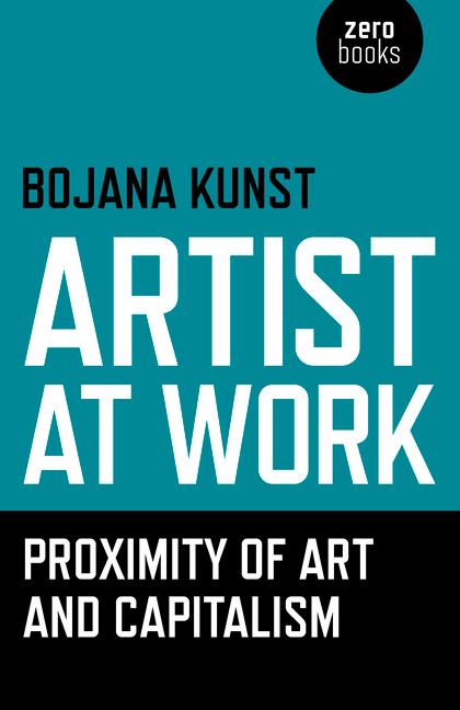 Cover: 9781785350009 | Artist at Work, Proximity of Art and Capitalism | Bojana Kunst | Buch