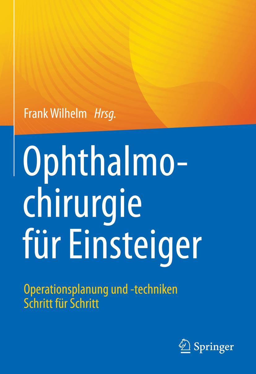 Cover: 9783662643358 | Ophthalmochirurgie für Einsteiger | Frank Wilhelm | Buch | xiv | 2023