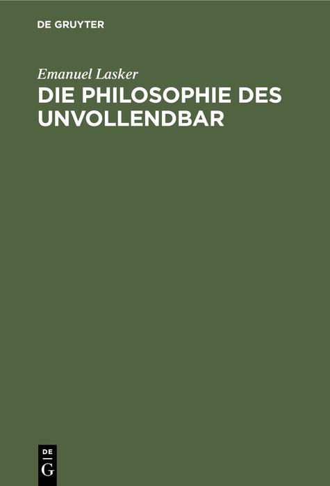 Cover: 9783112353417 | Die Philosophie des Unvollendbar | Emanuel Lasker | Buch | XII