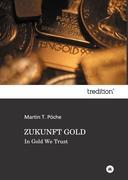 Cover: 9783849174316 | Zukunft Gold | In Gold We Trust | Martin T. Pöche | Buch | 144 S.