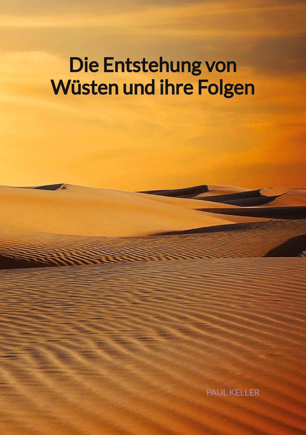 Cover: 9783347998285 | Die Entstehung von Wüsten und ihre Folgen | Paul Keller | Taschenbuch