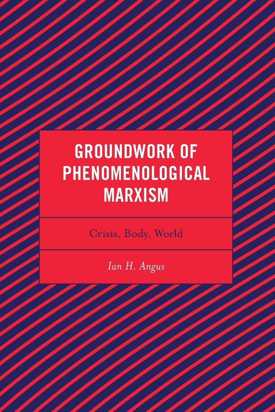 Cover: 9781793640925 | Groundwork of Phenomenological Marxism | Crisis, Body, World | Angus