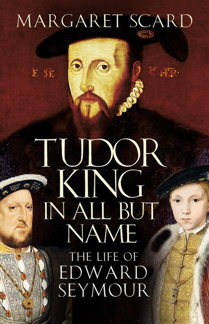 Cover: 9780750993944 | Tudor King in All But Name | The Life of Edward Seymour | Scard | Buch