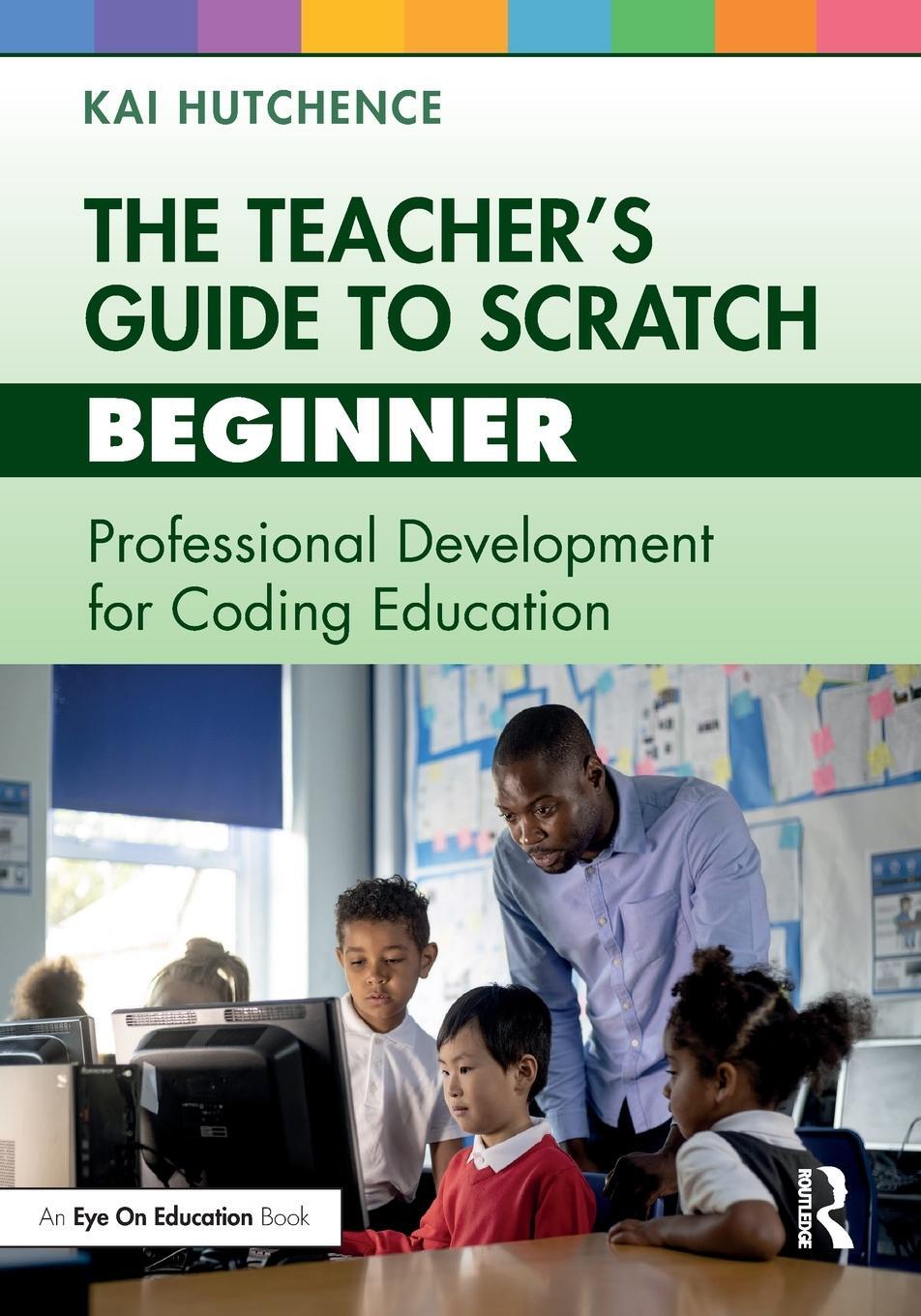 Cover: 9781032448176 | The Teacher's Guide to Scratch - Beginner | Kai Hutchence | Buch