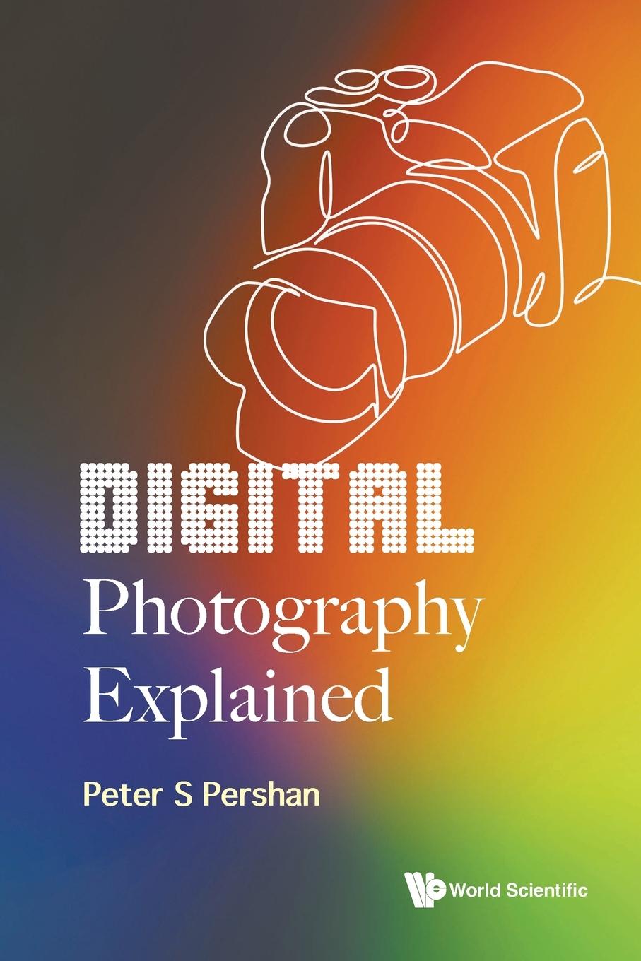 Cover: 9789811283925 | DIGITAL PHOTOGRAPHY EXPLAINED | Peter S Pershan | Taschenbuch | 2023