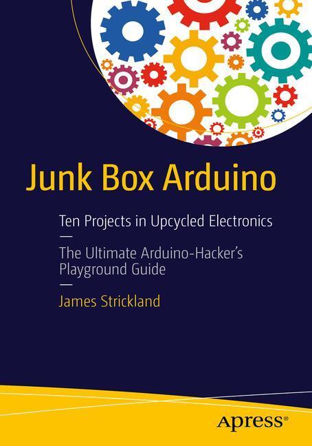 Cover: 9781484214268 | Junk Box Arduino | Ten Projects in Upcycled Electronics | Strickland