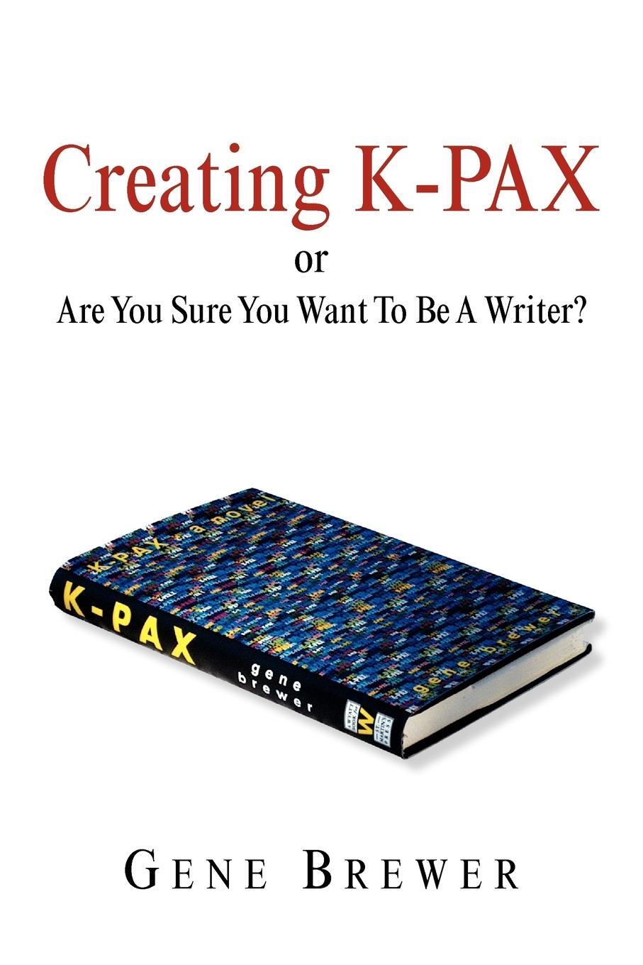 Cover: 9781599264745 | Creating K-Pax -Or- Are You Sure You Want to Be a Writer? | Brewer