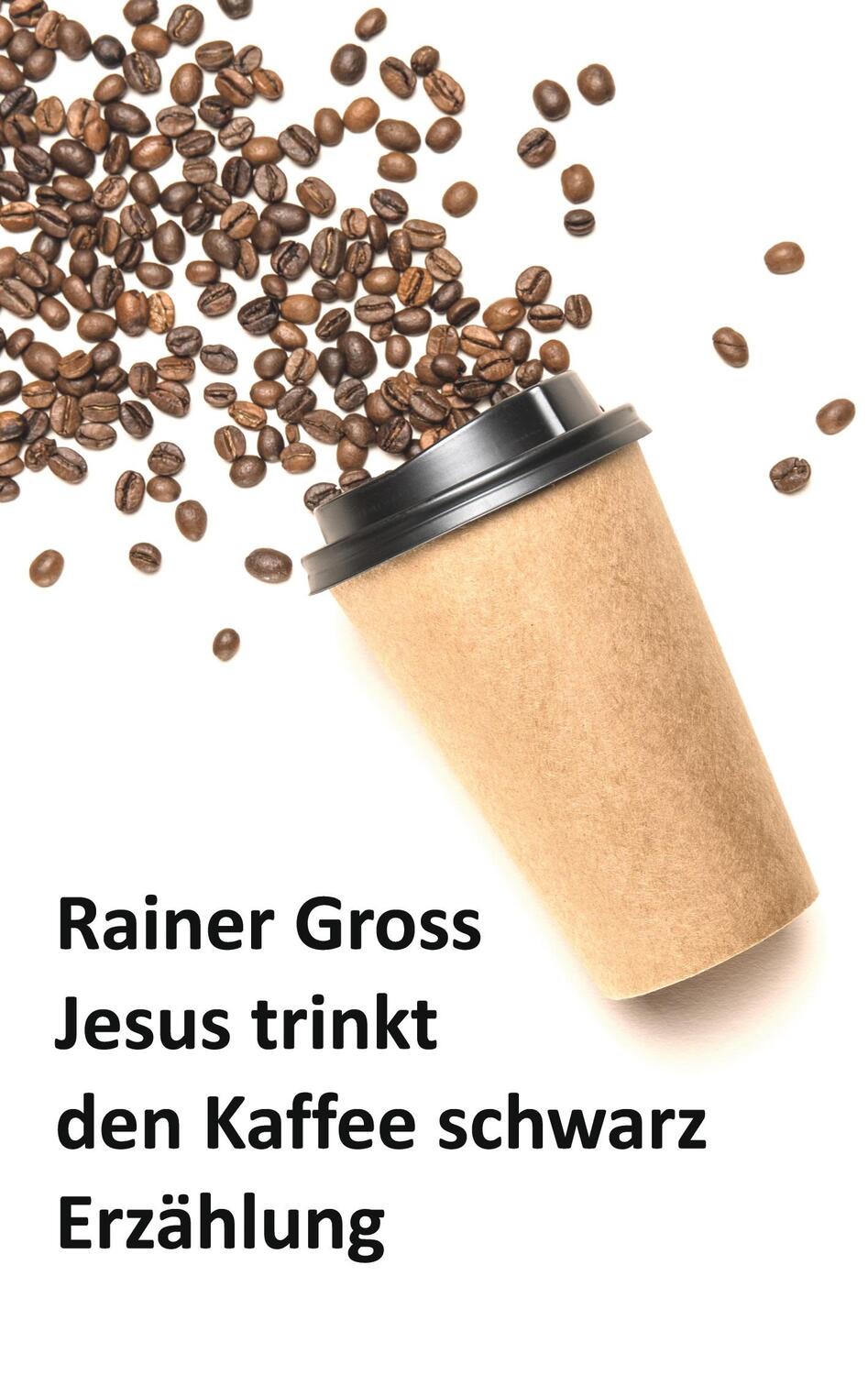 Cover: 9783758327230 | Jesus trinkt den Kaffee schwarz | Erzählung | Rainer Gross | Buch