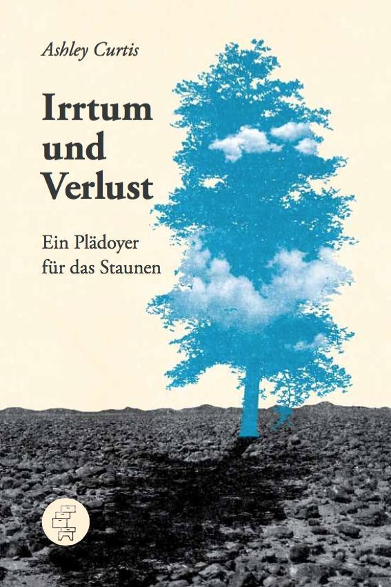 Cover: 9783952462614 | Irrtum und Verlust | Ein Plädoyer für das Staunen | Ashley Curtis