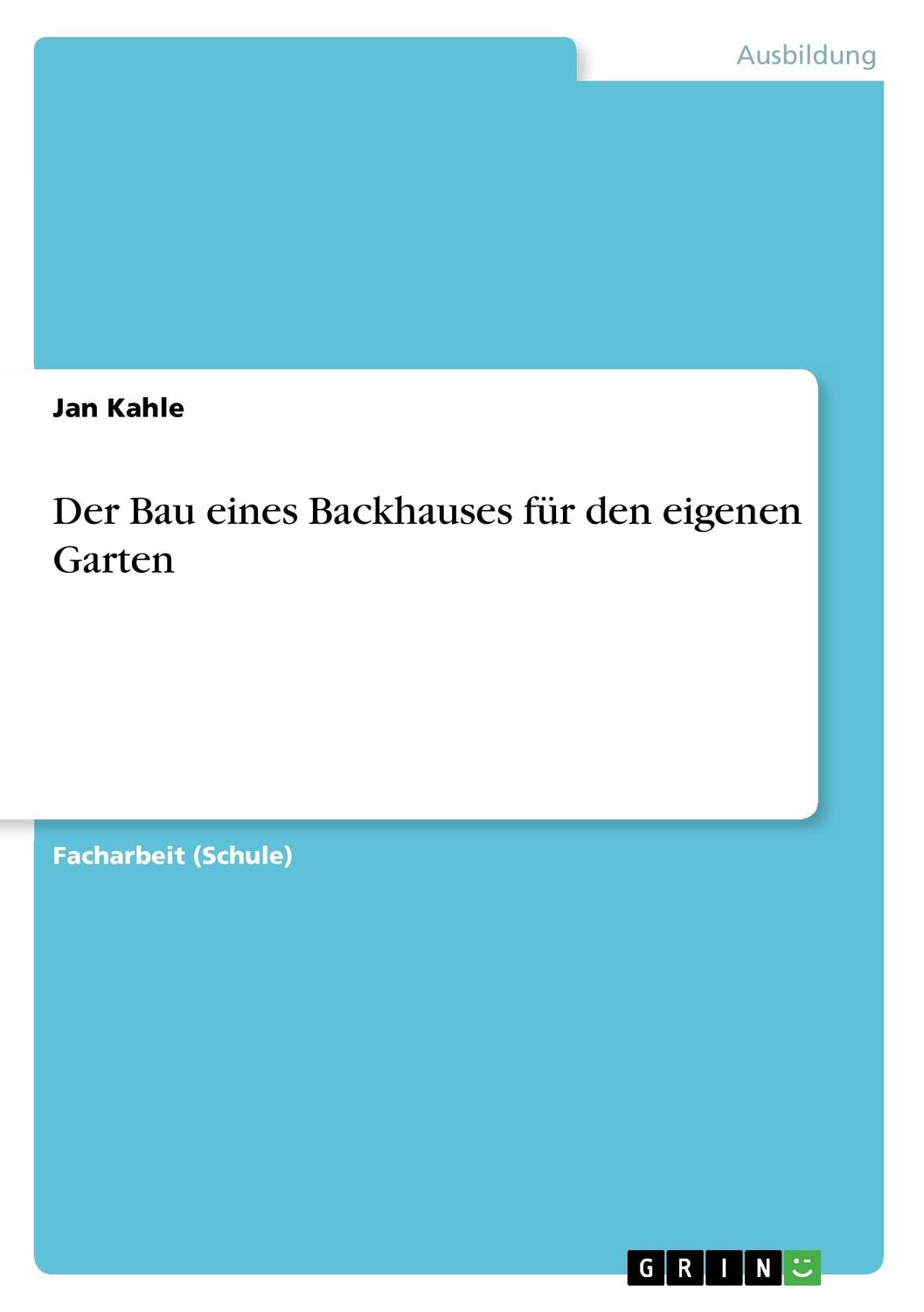 Cover: 9783668465800 | Der Bau eines Backhauses für den eigenen Garten | Jan Kahle | Buch