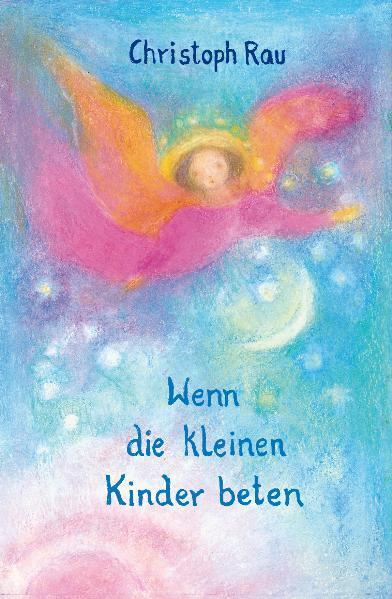 Cover: 9783723514016 | Wenn die kleinen Kinder beten | Christoph Rau | Buch | 67 S. | Deutsch