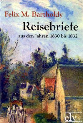 Cover: 9783862671182 | Reisebriefe aus den Jahren 1830 bis 1832 | Felix Mendelssohn Bartholdy