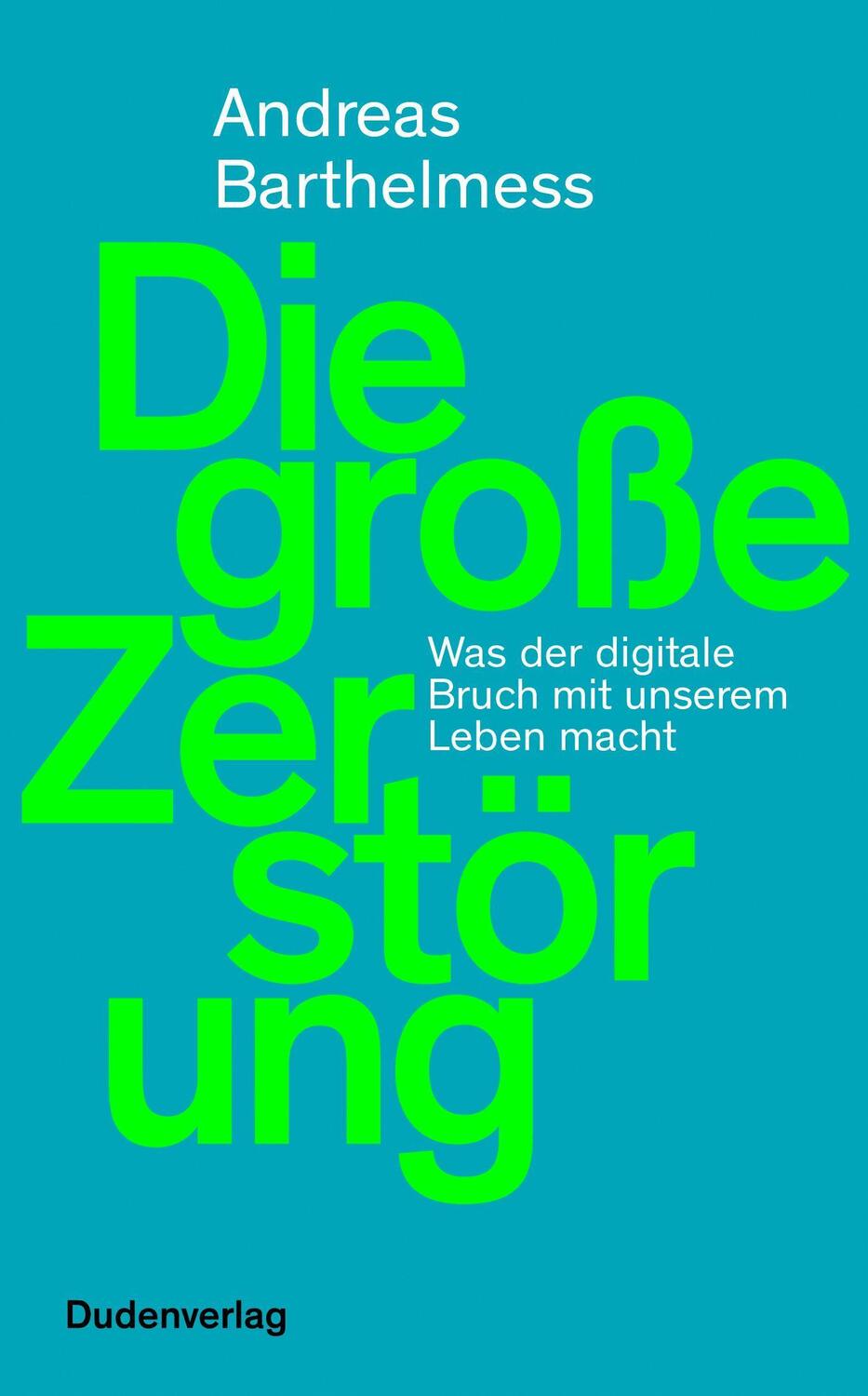 Cover: 9783411747337 | Die große Zerstörung | Was der digitale Bruch mit unserem Leben macht