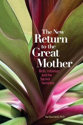 Cover: 9780989855426 | The New Return to the Great Mother: Birth, Initiation, and the...