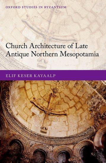 Cover: 9780198864936 | Church Architecture of Late Antique Northern Mesopotamia | Kayaalp