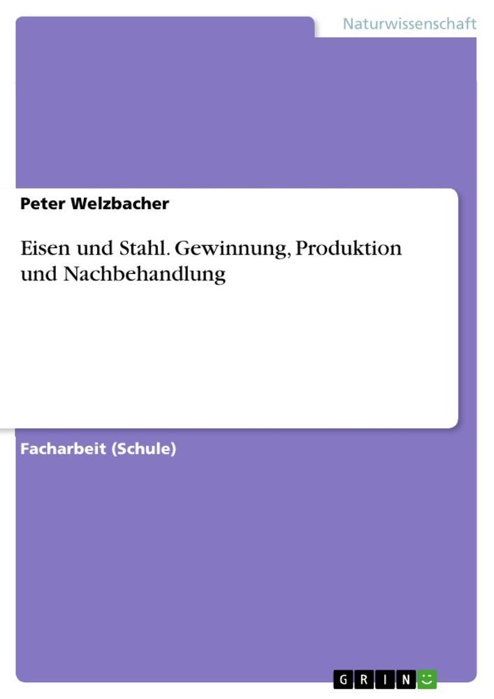 Cover: 9783656978848 | Eisen und Stahl. Gewinnung, Produktion und Nachbehandlung | Welzbacher