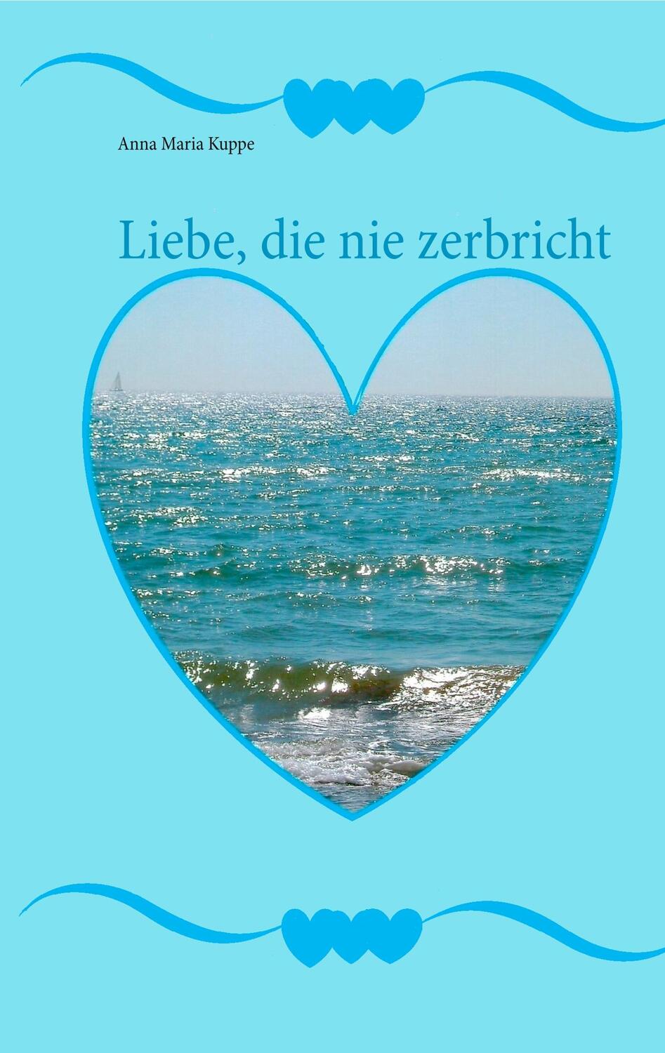 Cover: 9783746009964 | Liebe, die nie zerbricht | Anna Maria Kuppe | Taschenbuch | Paperback