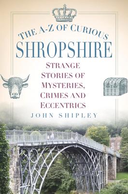 Cover: 9780750970341 | The A-Z of Curious Shropshire: Strange Stories of Mysteries, Crimes...